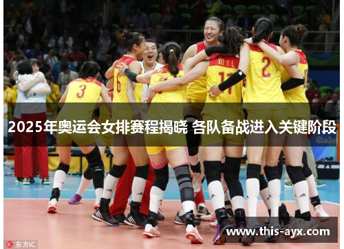 2025年奥运会女排赛程揭晓 各队备战进入关键阶段 2025年奥运会女排赛程揭晓 各队备战进入关键阶段